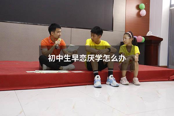 初中生早恋厌学怎么办