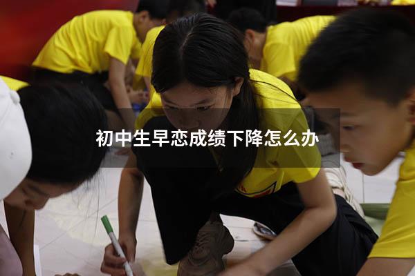 初中生早恋成绩下降怎么办