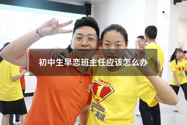 初中生早恋班主任应该怎么办