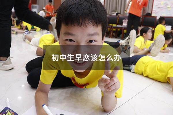 初中生早恋该怎么办