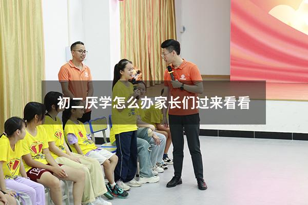 初二厌学怎么办？家长们过来看看！（初二厌学有哪些表现）