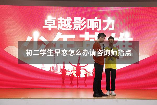 初二学生早恋怎么办请咨询师指点