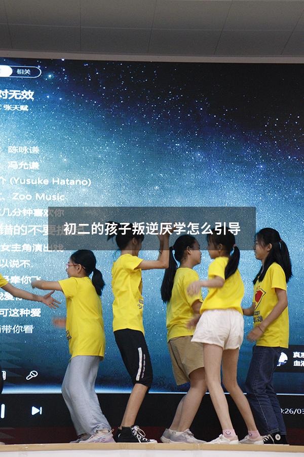 初二的孩子叛逆厌学怎么引导