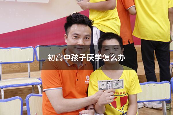 初高中孩子厌学怎么办