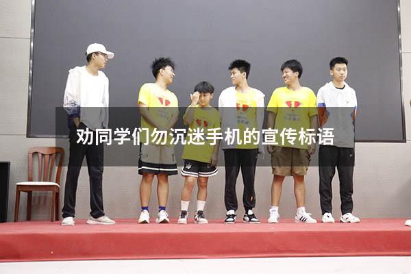 劝同学们勿沉迷手机的宣传标语（防止学生沉迷网络的宣传标语）