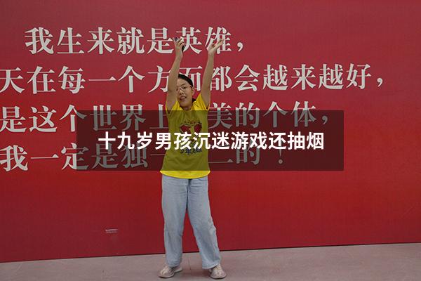 十九岁男孩沉迷游戏还抽烟