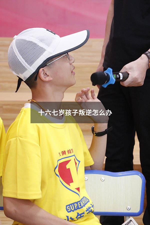 十六七岁孩子叛逆怎么办