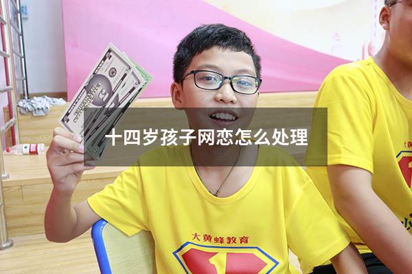 十四岁孩子网恋怎么处理