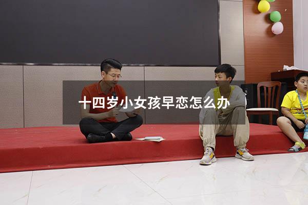 十四岁小女孩早恋怎么办