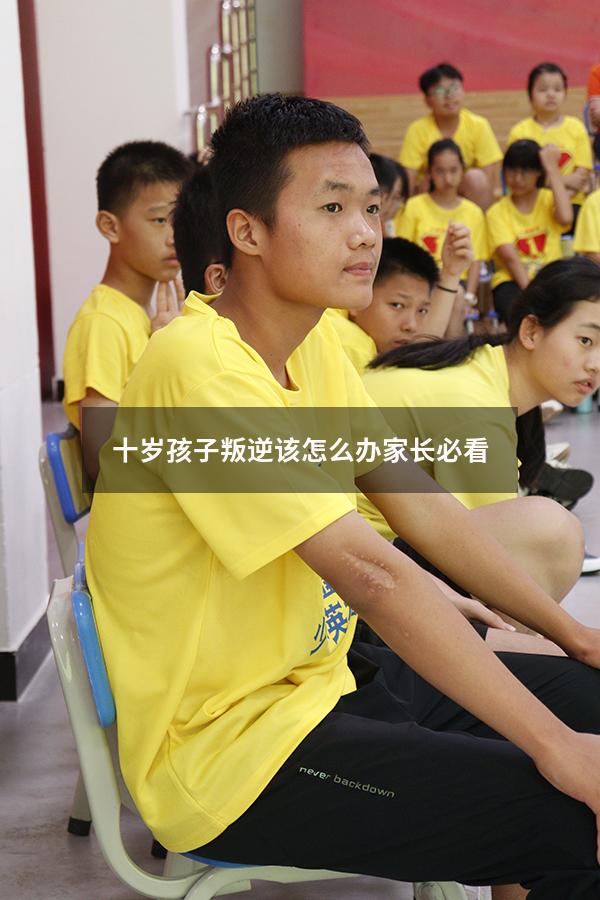 十岁孩子叛逆该怎么办家长必看!