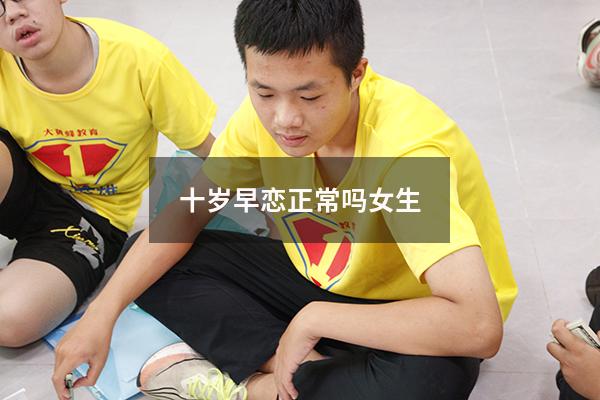 十岁早恋正常吗女生