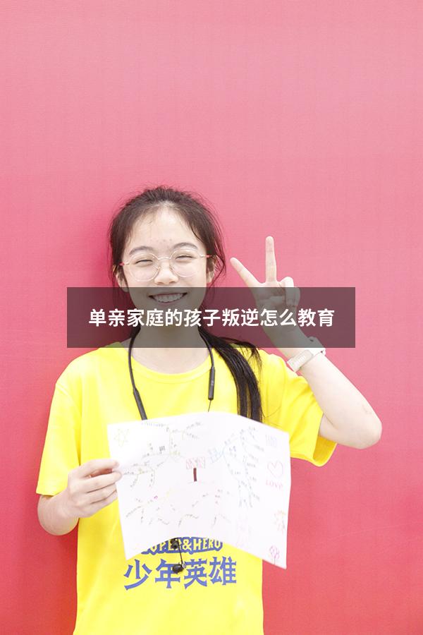 单亲家庭的孩子叛逆怎么教育