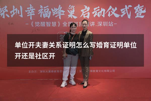 单位开夫妻关系证明怎么写（婚育证明单位开还是社区开）