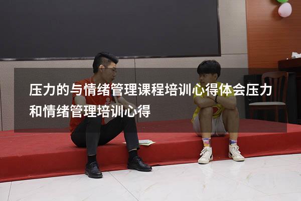 压力的与情绪管理课程培训心得体会（压力和情绪管理培训心得）