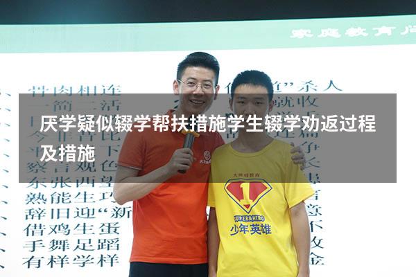 厌学疑似辍学帮扶措施（学生辍学劝返过程及措施）