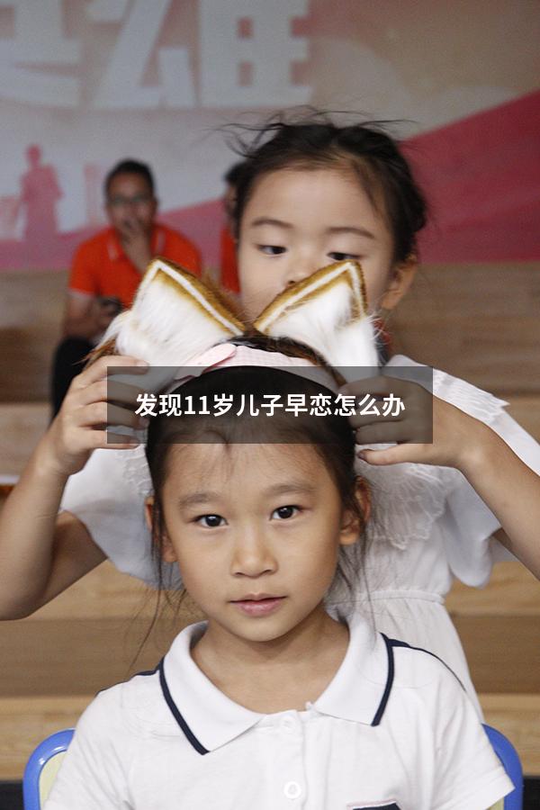 发现11岁儿子早恋怎么办