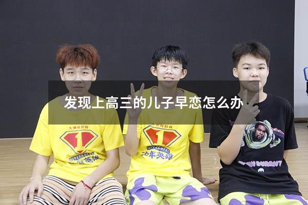 发现上高三的儿子早恋怎么办