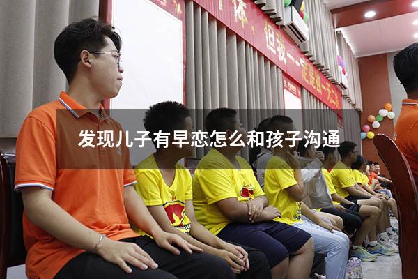 发现儿子有早恋怎么和孩子沟通（对早恋儿子的三个忠告）