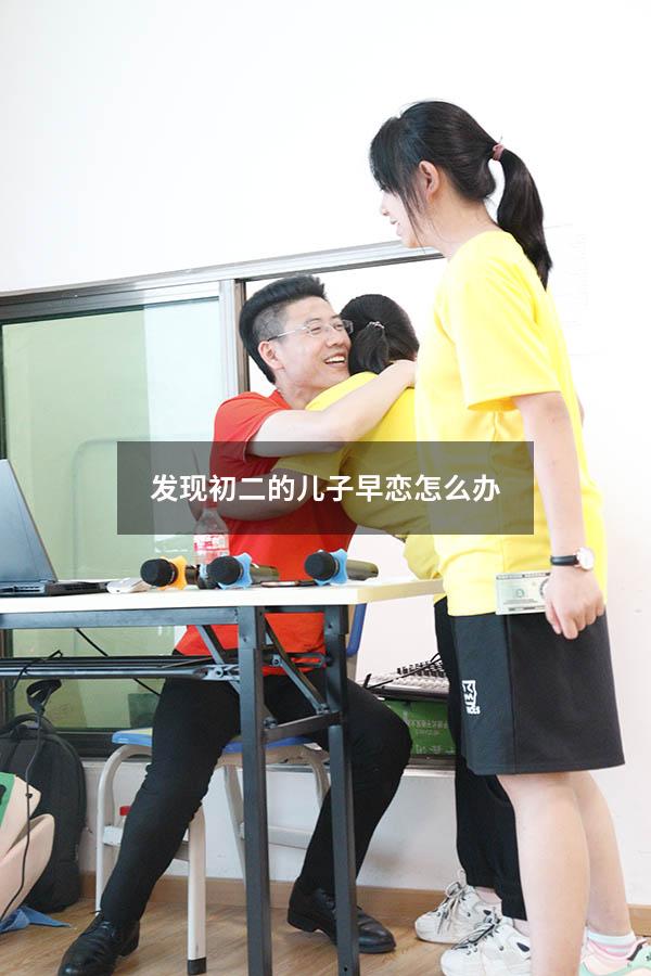 发现初二的儿子早恋怎么办（初二的儿子早恋父母应该怎样做）
