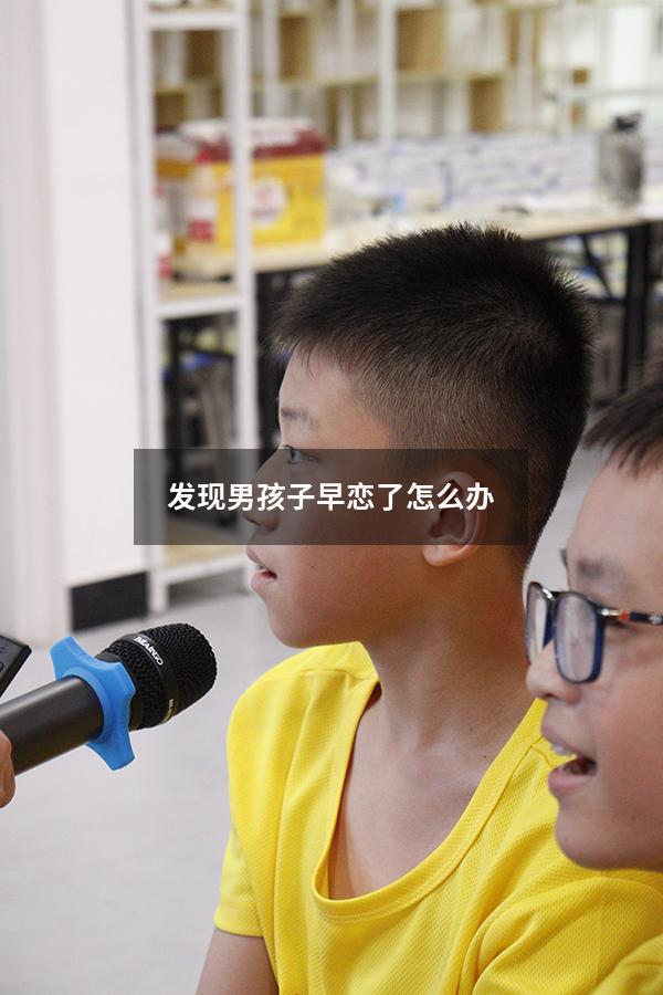 发现男孩子早恋了怎么办（男孩子早恋怎么处理）
