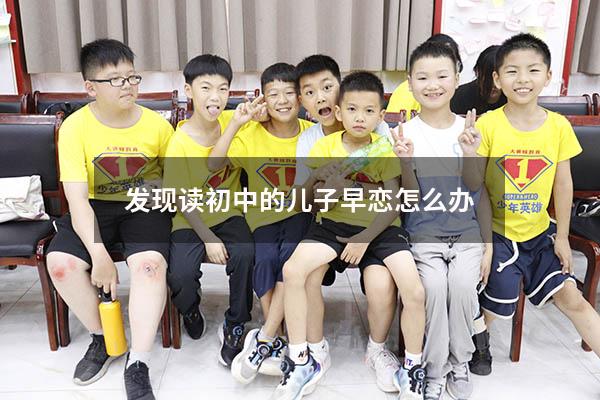 发现读初中的儿子早恋怎么办