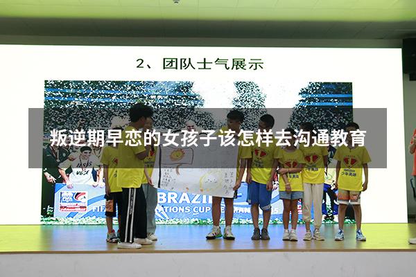 叛逆期早恋的女孩子该怎样去沟通教育