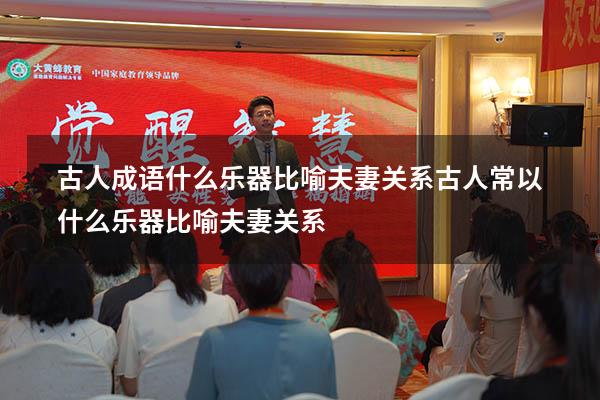古人成语什么乐器比喻夫妻关系（古人常以什么乐器比喻夫妻关系）