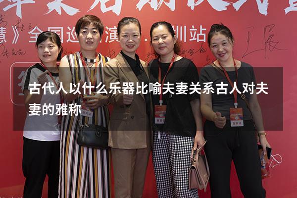 古代人以什么乐器比喻夫妻关系（古人对夫妻的雅称）