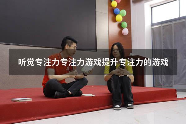 听觉专注力专注力游戏（提升专注力的游戏）