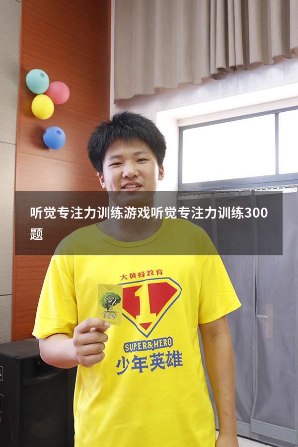 听觉专注力训练游戏（听觉专注力训练300题）