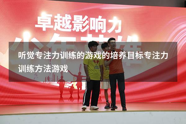 听觉专注力训练的游戏的培养目标（专注力训练方法游戏）