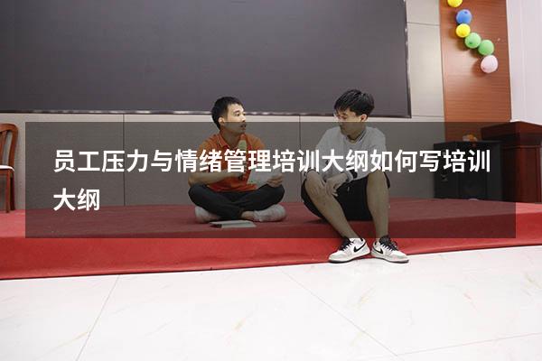 员工压力与情绪管理培训大纲（如何写培训大纲）