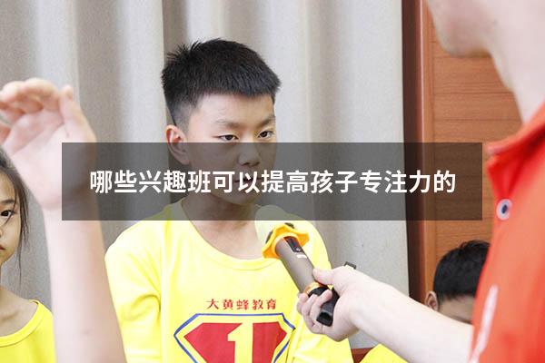 哪些兴趣班可以提高孩子专注力的
