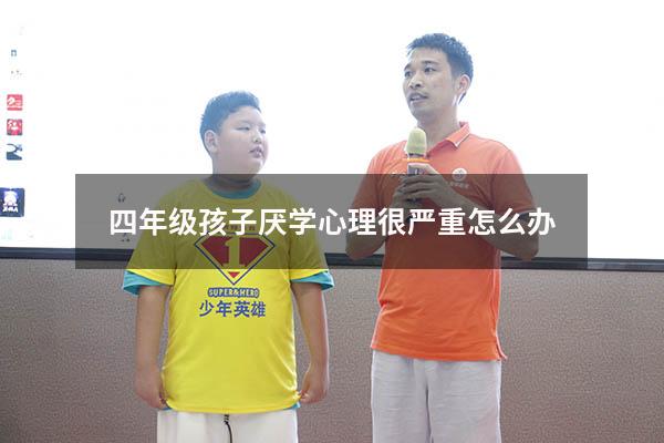 四年级孩子厌学心理很严重怎么办