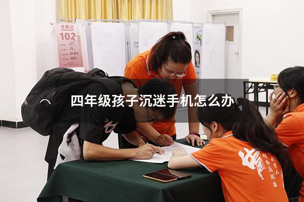 四年级孩子沉迷手机怎么办