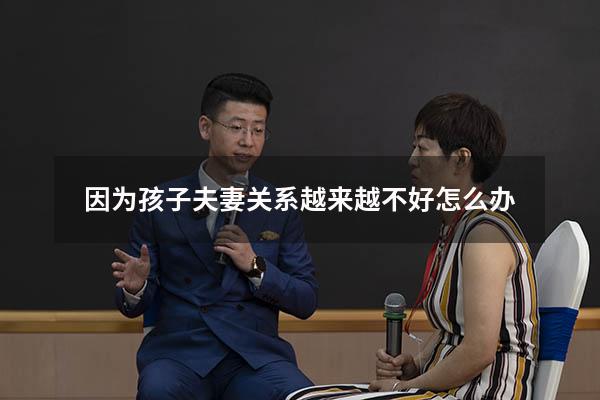 因为孩子夫妻关系越来越不好怎么办