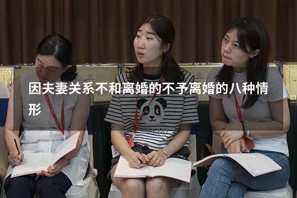 因夫妻关系不和离婚的（不予离婚的八种情形）