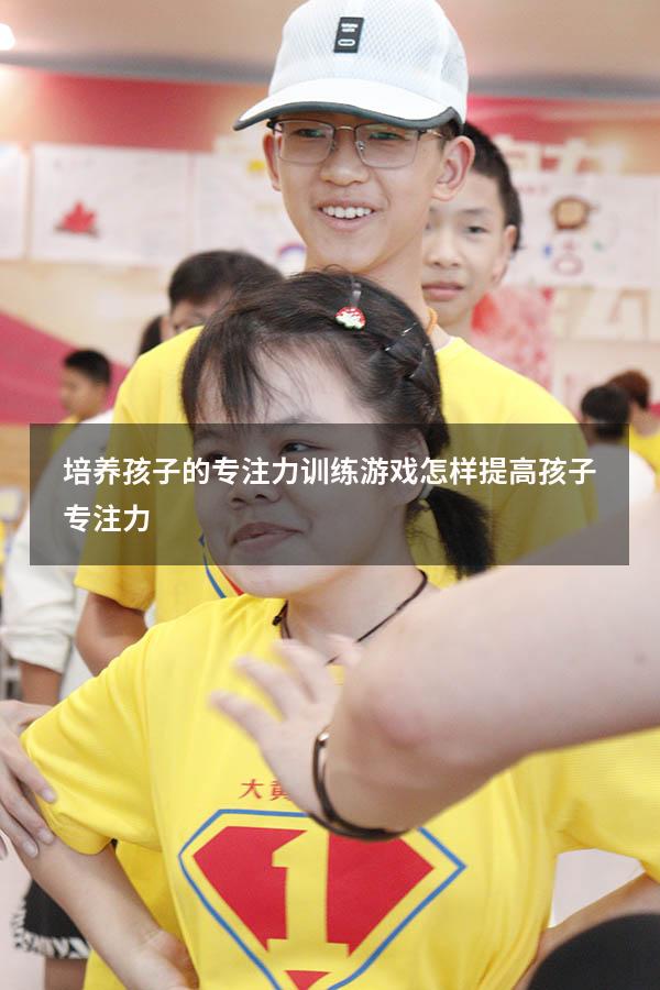 培养孩子的专注力训练游戏（怎样提高孩子专注力）