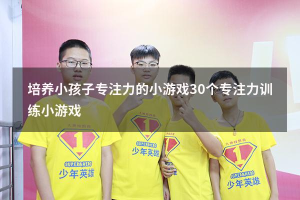 培养小孩子专注力的小游戏（30个专注力训练小游戏）