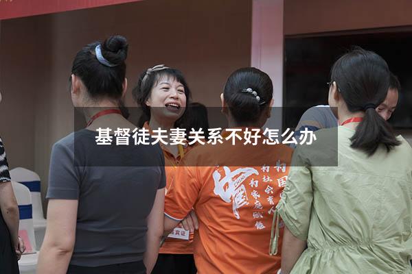 基督徒夫妻关系不好怎么办