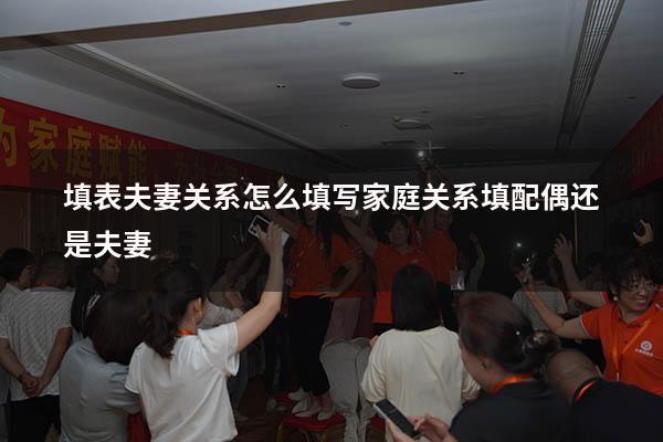 填表夫妻关系怎么填写（家庭关系填配偶还是夫妻）