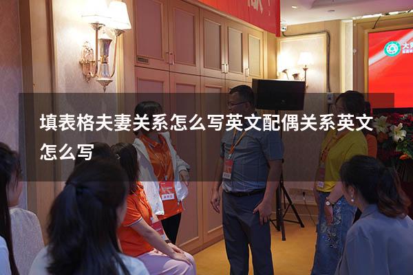 填表格夫妻关系怎么写英文（配偶关系英文怎么写）