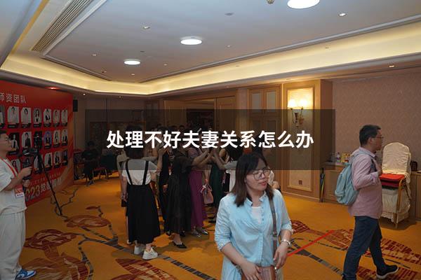 处理不好夫妻关系怎么办