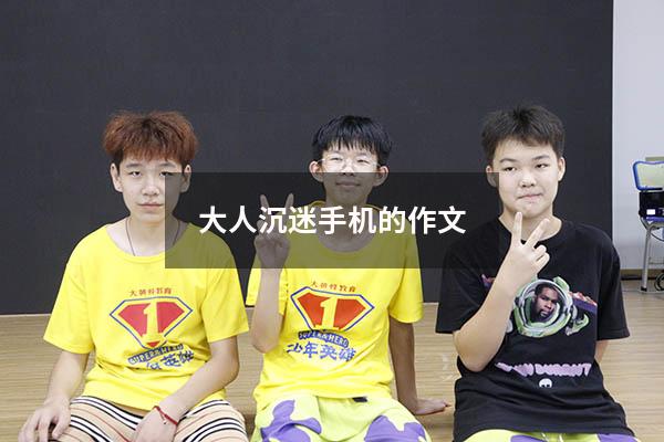 大人沉迷手机的作文450（怎样让孩子不沉迷手机）