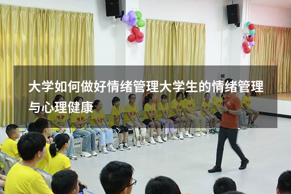 大学如何做好情绪管理（大学生的情绪管理与心理健康）