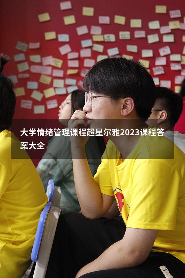大学情绪管理课程（超星尔雅2023课程答案大全）