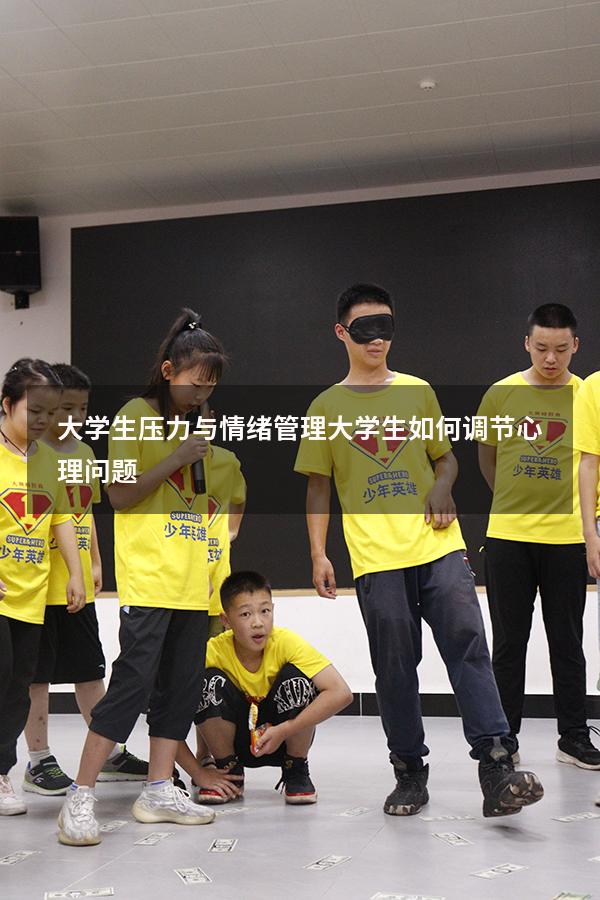 大学生压力与情绪管理（大学生如何调节心理问题）