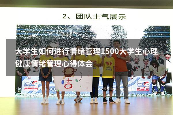 大学生如何进行情绪管理1500（大学生心理健康情绪管理心得体会）
