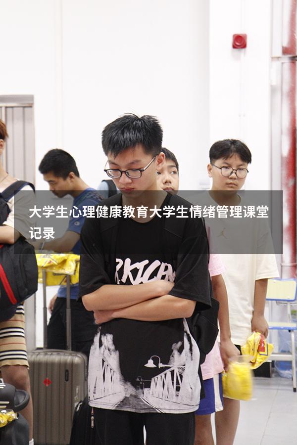 大学生心理健康教育大学生情绪管理课堂记录