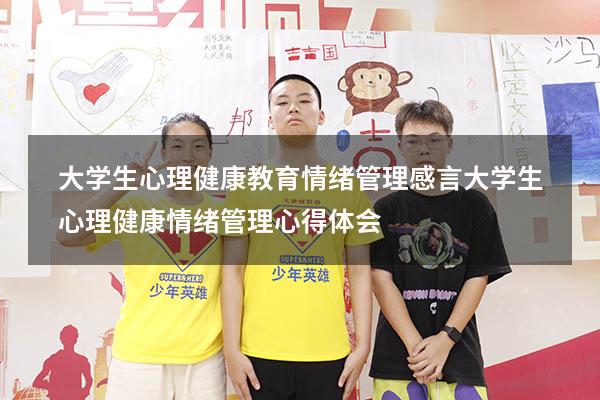 大学生心理健康教育情绪管理感言（大学生心理健康情绪管理心得体会）